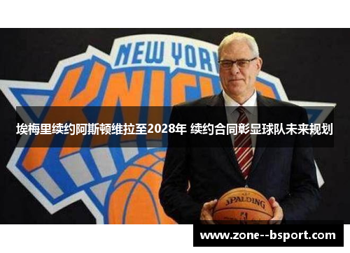 埃梅里续约阿斯顿维拉至2028年 续约合同彰显球队未来规划 埃梅里续约阿斯顿维拉至2028年 续约合同彰显球队未来规划