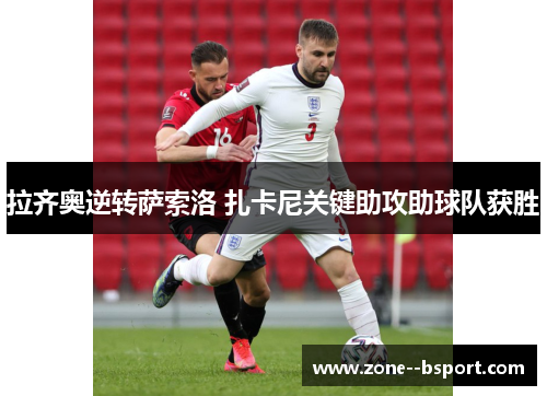 拉齐奥逆转萨索洛 扎卡尼关键助攻助球队获胜