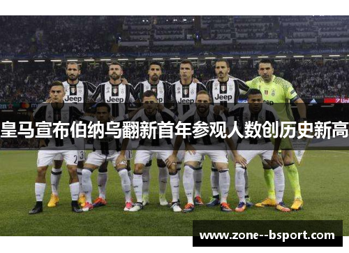 皇马宣布伯纳乌翻新首年参观人数创历史新高 皇马宣布伯纳乌翻新首年参观人数创历史新高